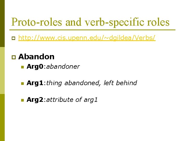Proto-roles and verb-specific roles p http: //www. cis. upenn. edu/~dgildea/Verbs/ p Abandon n Arg