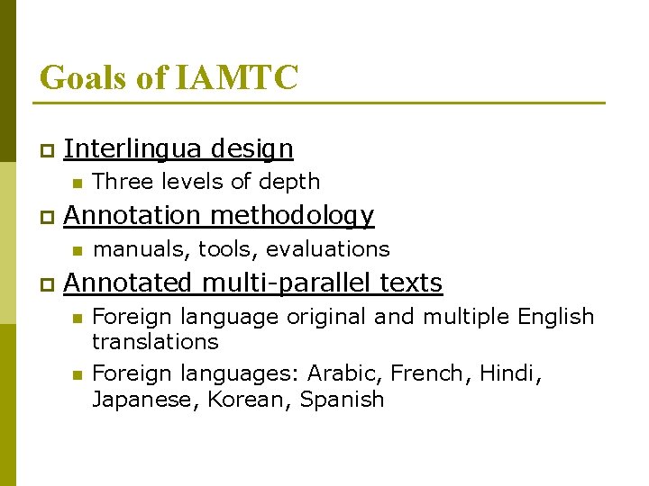Goals of IAMTC p Interlingua design n p Annotation methodology n p Three levels