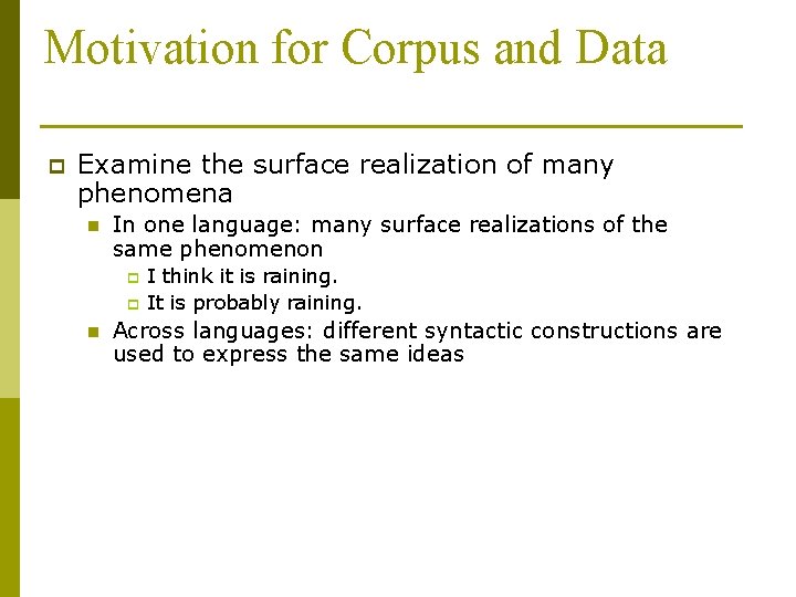 Motivation for Corpus and Data p Examine the surface realization of many phenomena n