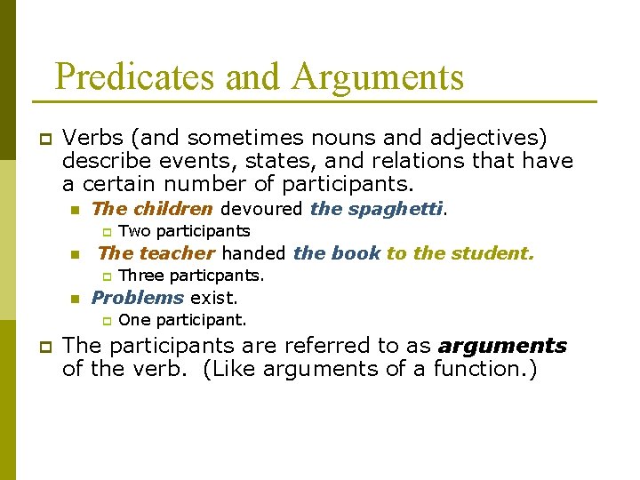 Predicates and Arguments p Verbs (and sometimes nouns and adjectives) describe events, states, and
