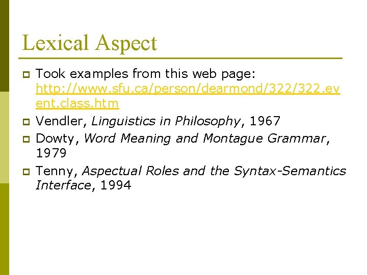 Lexical Aspect p p Took examples from this web page: http: //www. sfu. ca/person/dearmond/322.