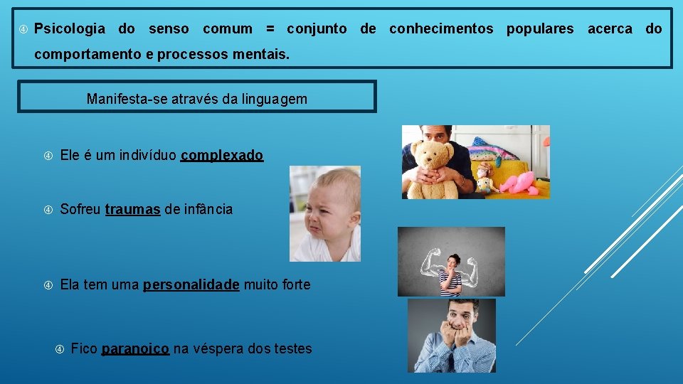  Psicologia do senso comum = conjunto de conhecimentos populares acerca do comportamento e