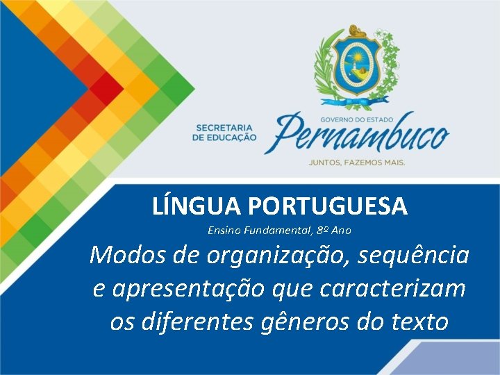 LÍNGUA PORTUGUESA Ensino Fundamental, 8º Ano Modos de organização, sequência e apresentação que caracterizam