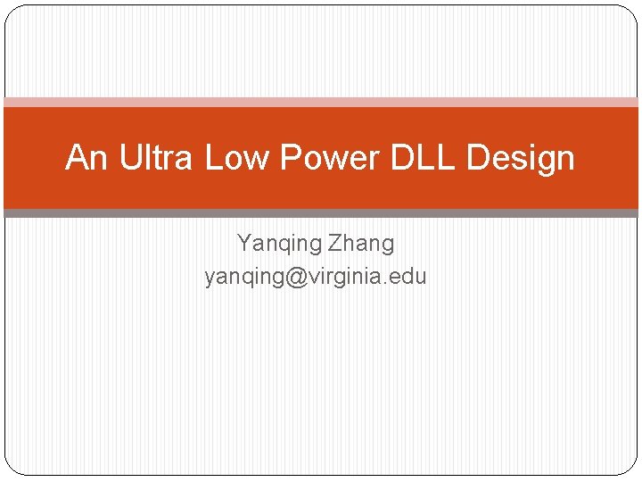 An Ultra Low Power DLL Design Yanqing Zhang yanqing@virginia. edu 