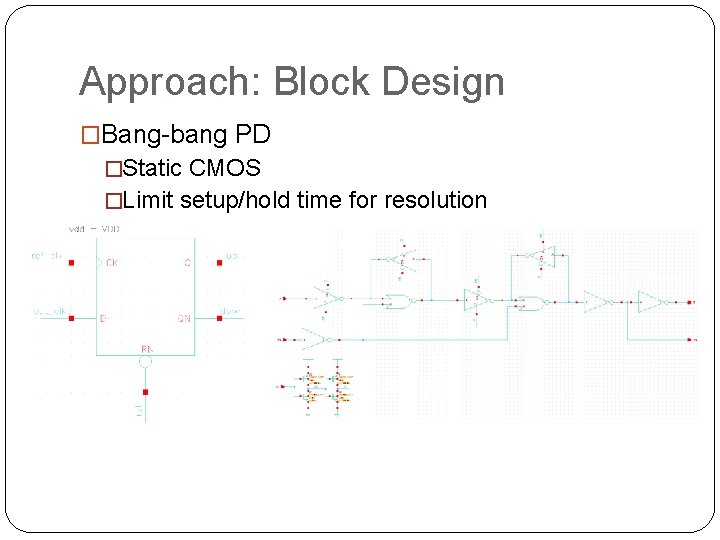 Approach: Block Design �Bang-bang PD �Static CMOS �Limit setup/hold time for resolution 