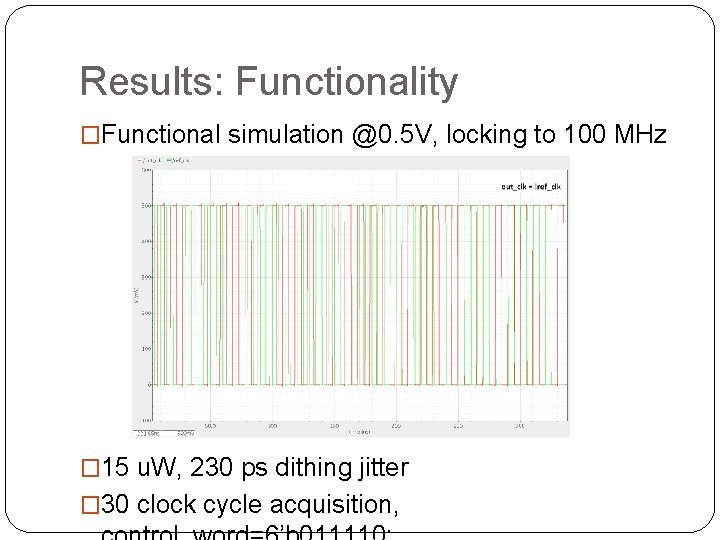 Results: Functionality �Functional simulation @0. 5 V, locking to 100 MHz � 15 u.