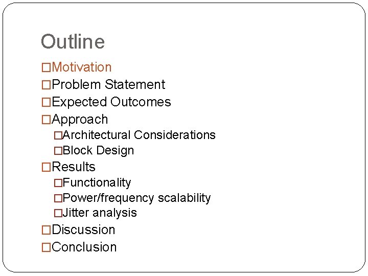 Outline �Motivation �Problem Statement �Expected Outcomes �Approach �Architectural Considerations �Block Design �Results �Functionality �Power/frequency