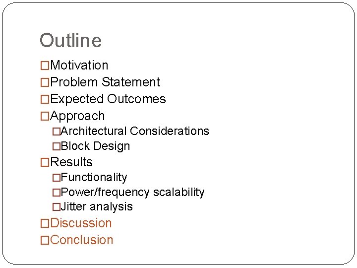 Outline �Motivation �Problem Statement �Expected Outcomes �Approach �Architectural Considerations �Block Design �Results �Functionality �Power/frequency