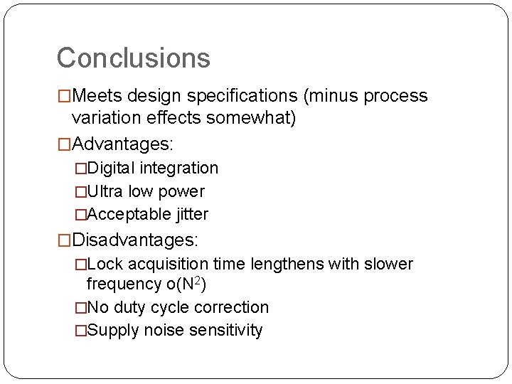 Conclusions �Meets design specifications (minus process variation effects somewhat) �Advantages: �Digital integration �Ultra low