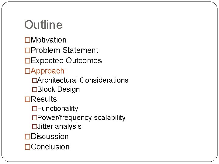 Outline �Motivation �Problem Statement �Expected Outcomes �Approach �Architectural Considerations �Block Design �Results �Functionality �Power/frequency
