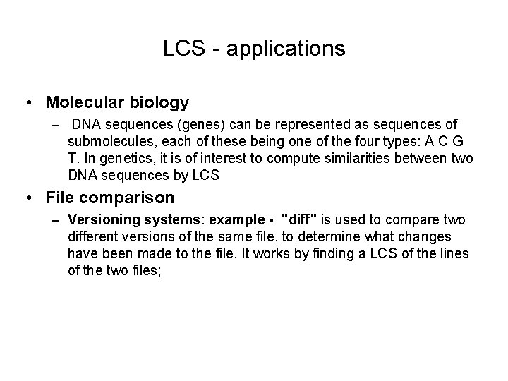 LCS - applications • Molecular biology – DNA sequences (genes) can be represented as