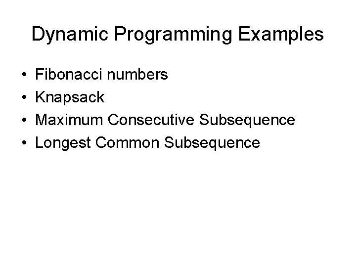 Dynamic Programming Examples • • Fibonacci numbers Knapsack Maximum Consecutive Subsequence Longest Common Subsequence