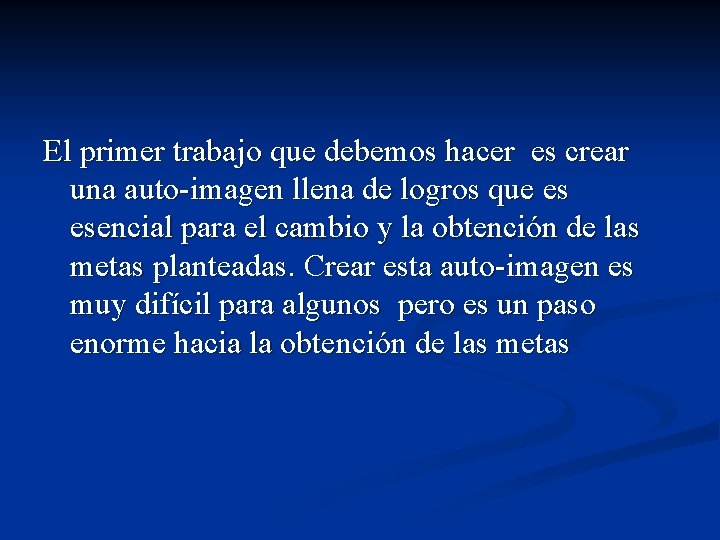 El primer trabajo que debemos hacer es crear una auto-imagen llena de logros que