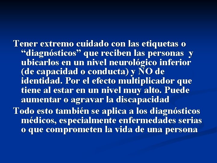 Tener extremo cuidado con las etiquetas o “diagnósticos” que reciben las personas y ubicarlos