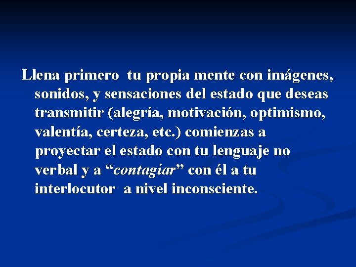 Llena primero tu propia mente con imágenes, sonidos, y sensaciones del estado que deseas