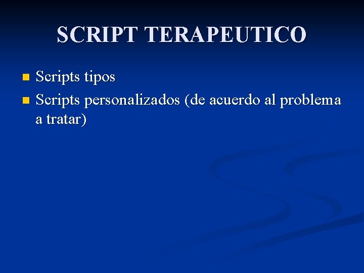 SCRIPT TERAPEUTICO Scripts tipos n Scripts personalizados (de acuerdo al problema a tratar) n