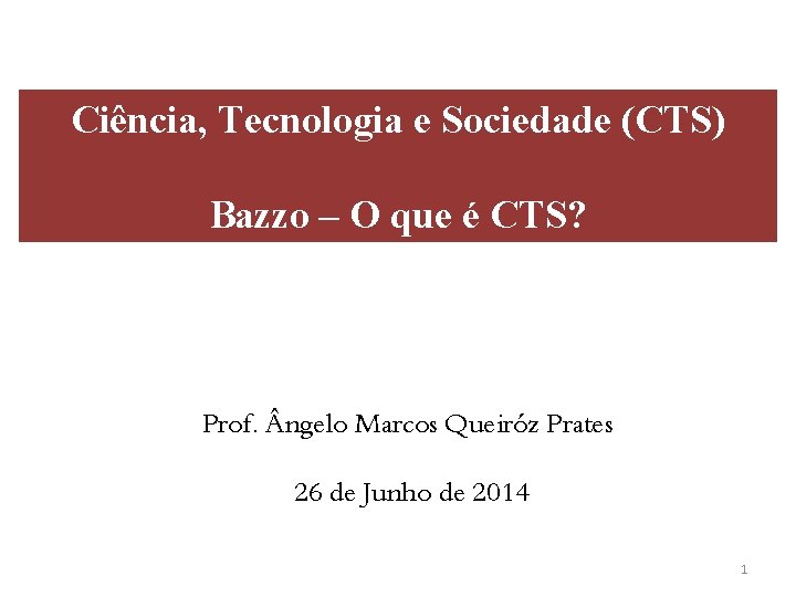 Ciência, Tecnologia e Sociedade (CTS) Bazzo – O que é CTS? Prof. ngelo Marcos