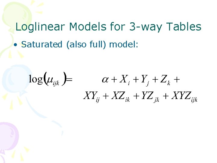 Loglinear Models for 3 -way Tables • Saturated (also full) model: 