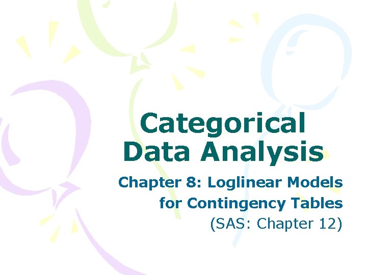 Categorical Data Analysis Chapter 8: Loglinear Models for Contingency Tables (SAS: Chapter 12) 