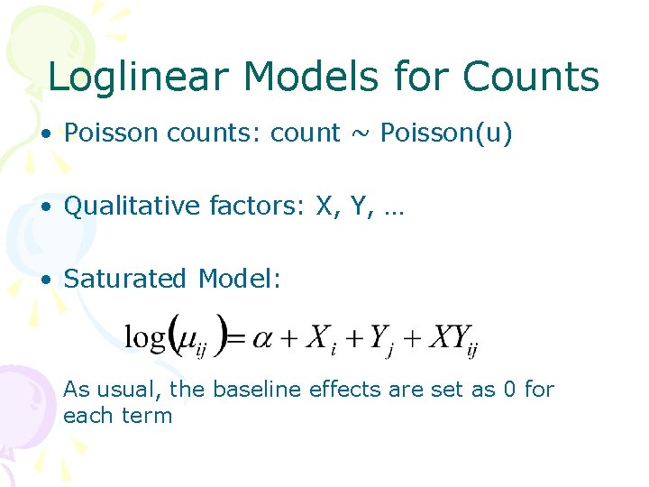Loglinear Models for Counts • Poisson counts: count ~ Poisson(u) • Qualitative factors: X,