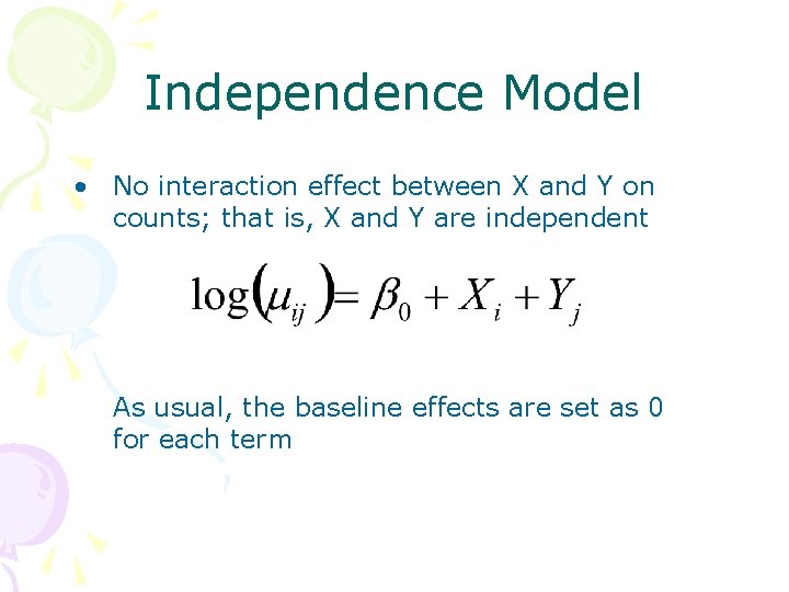 Independence Model • No interaction effect between X and Y on counts; that is,