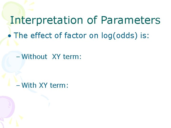 Interpretation of Parameters • The effect of factor on log(odds) is: – Without XY