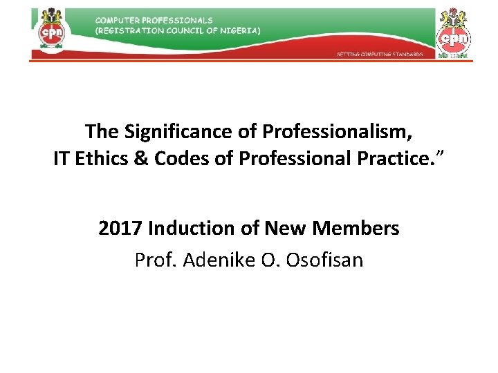 The Significance of Professionalism, IT Ethics & Codes of Professional Practice. ” 2017 Induction