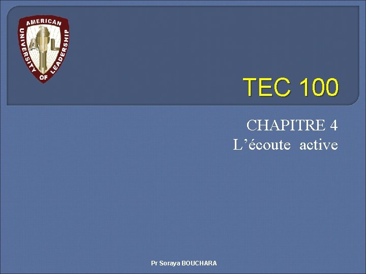 TEC 100 CHAPITRE 4 L’écoute active Pr Soraya BOUCHARA 