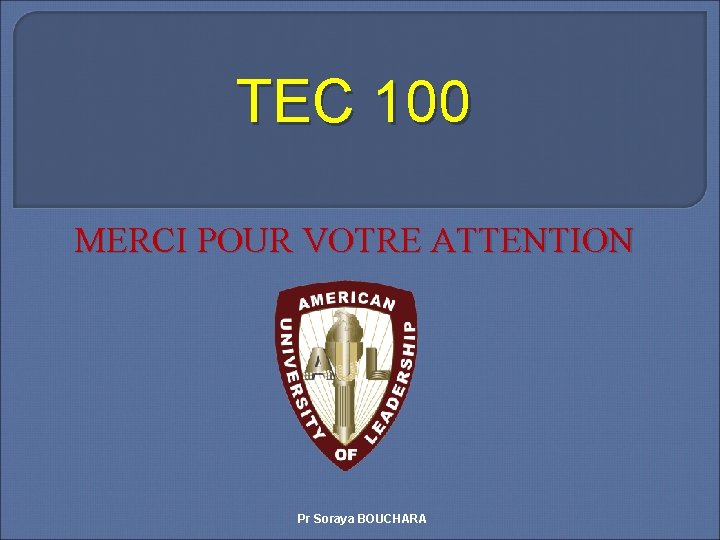 TEC 100 MERCI POUR VOTRE ATTENTION Pr Soraya BOUCHARA 