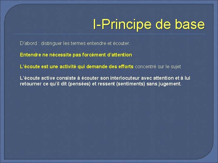 I-Principe de base D’abord : distinguer les termes entendre et écouter. Entendre ne nécessite