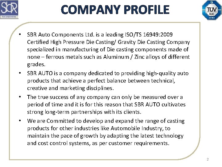 COMPANY PROFILE • SBR Auto Components Ltd. is a leading ISO/TS 16949: 2009 Certified