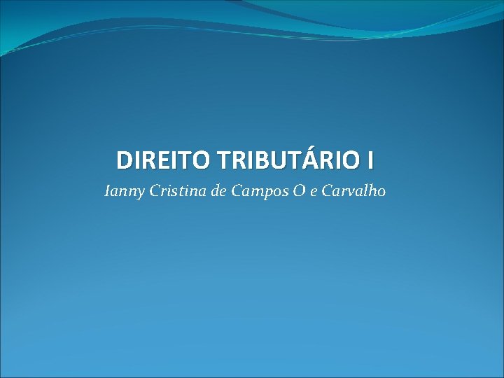 DIREITO TRIBUTÁRIO I Ianny Cristina de Campos O e Carvalho 