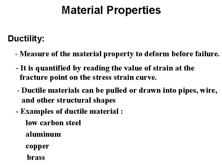 Material Properties Ductility: - Measure of the material property to deform before failure. - Material Properties Ductility: - Measure of the material property to deform before failure. -