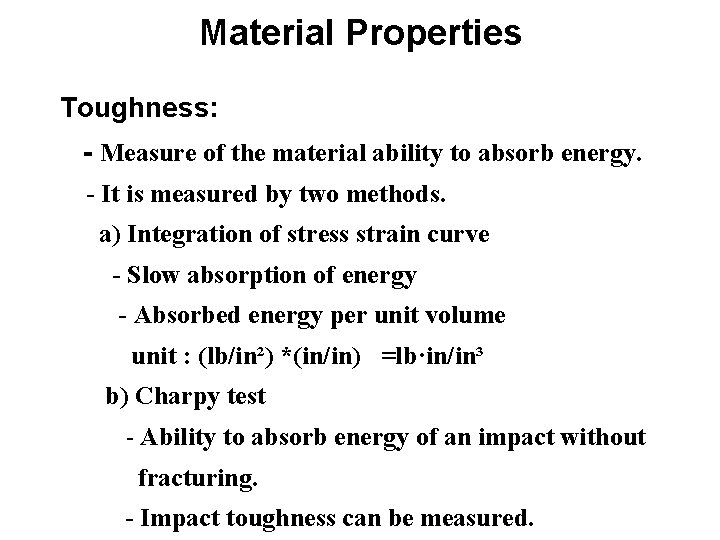 Material Properties Toughness: - Measure of the material ability to absorb energy. - It Material Properties Toughness: - Measure of the material ability to absorb energy. - It