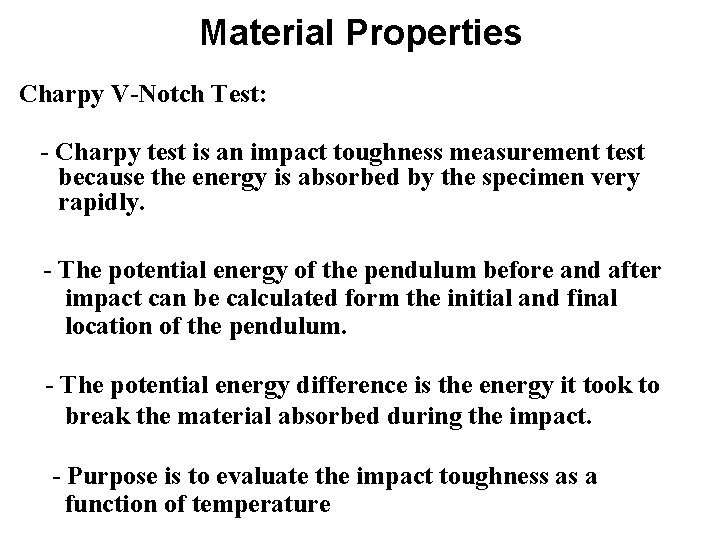Material Properties Charpy V-Notch Test: - Charpy test is an impact toughness measurement test Material Properties Charpy V-Notch Test: - Charpy test is an impact toughness measurement test