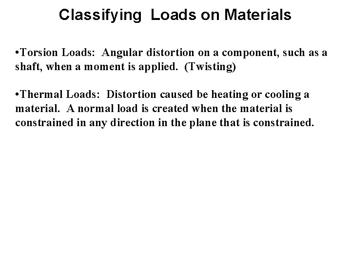 Classifying Loads on Materials • Torsion Loads: Angular distortion on a component, such as Classifying Loads on Materials • Torsion Loads: Angular distortion on a component, such as