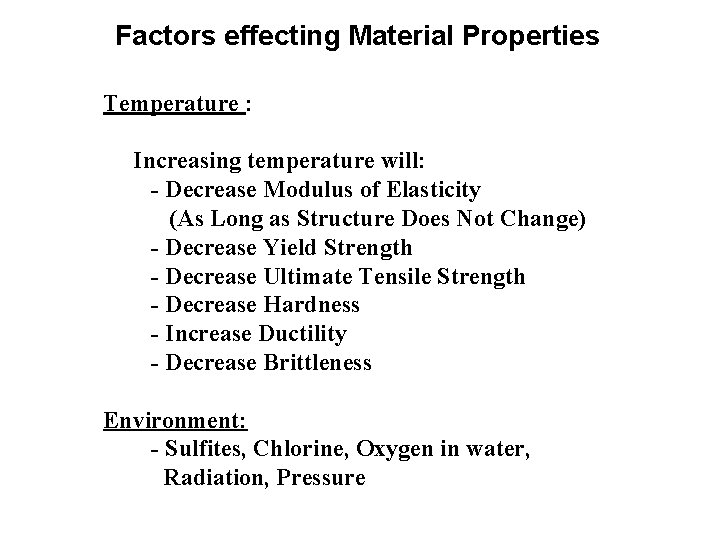 Factors effecting Material Properties Temperature : Increasing temperature will: - Decrease Modulus of Elasticity Factors effecting Material Properties Temperature : Increasing temperature will: - Decrease Modulus of Elasticity