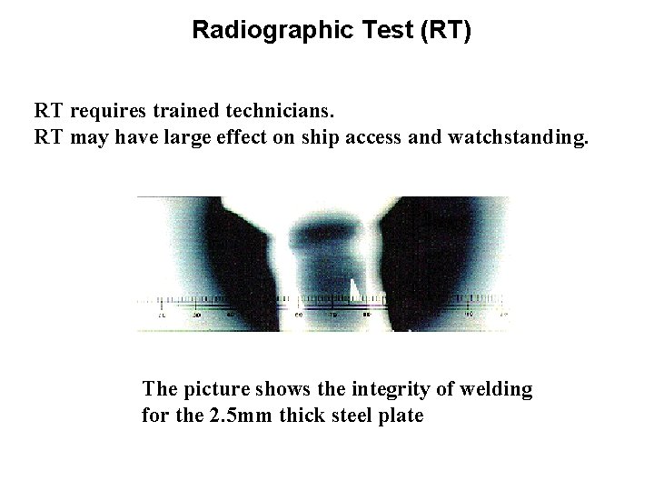 Radiographic Test (RT) RT requires trained technicians. RT may have large effect on ship Radiographic Test (RT) RT requires trained technicians. RT may have large effect on ship