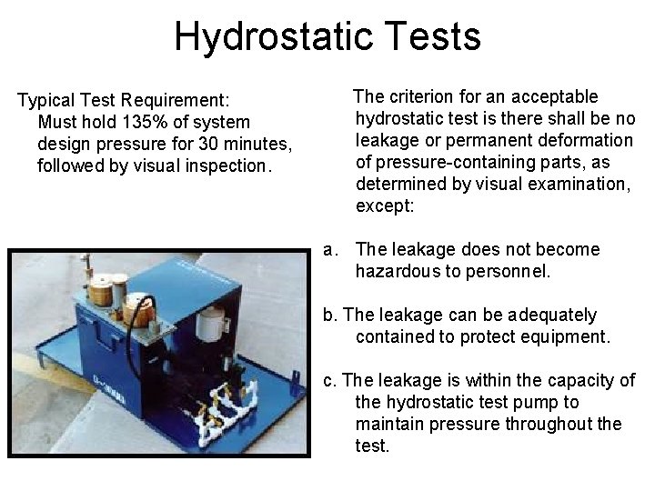 Hydrostatic Tests Typical Test Requirement: Must hold 135% of system design pressure for 30 Hydrostatic Tests Typical Test Requirement: Must hold 135% of system design pressure for 30