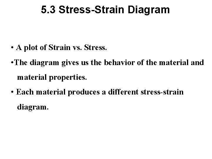 5. 3 Stress-Strain Diagram • A plot of Strain vs. Stress. • The diagram 5. 3 Stress-Strain Diagram • A plot of Strain vs. Stress. • The diagram
