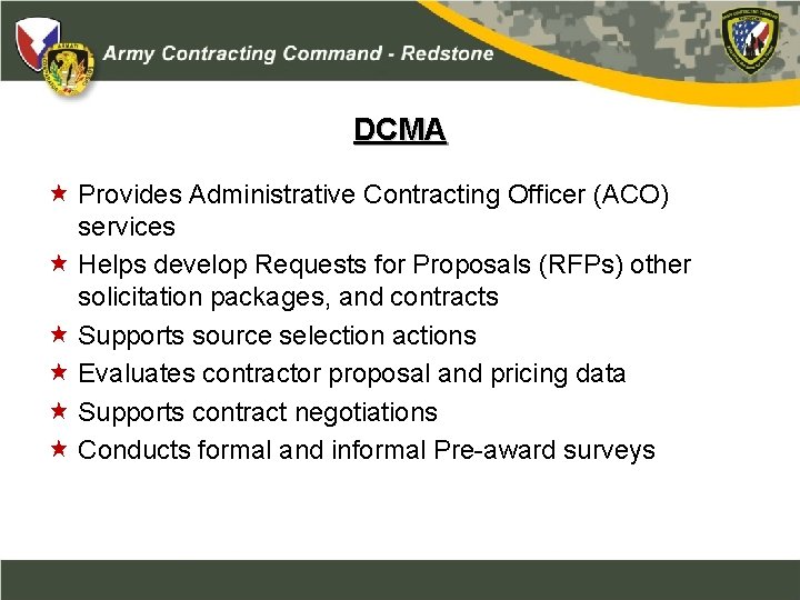 DCMA Provides Administrative Contracting Officer (ACO) services Helps develop Requests for Proposals (RFPs) other