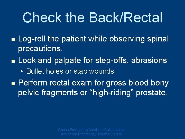 Check the Back/Rectal n n Log-roll the patient while observing spinal precautions. Look and