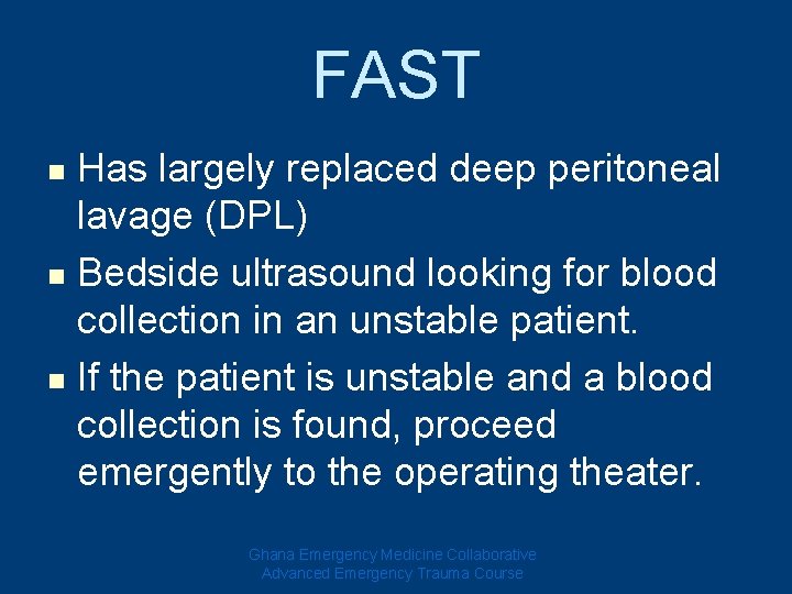 FAST Has largely replaced deep peritoneal lavage (DPL) n Bedside ultrasound looking for blood