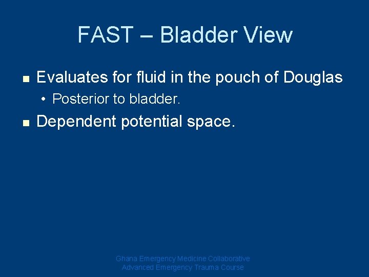 FAST – Bladder View n Evaluates for fluid in the pouch of Douglas •