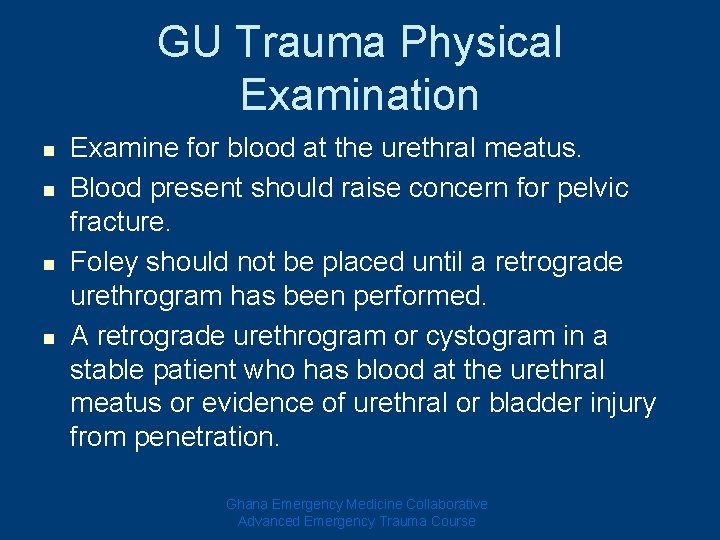 GU Trauma Physical Examination n n Examine for blood at the urethral meatus. Blood