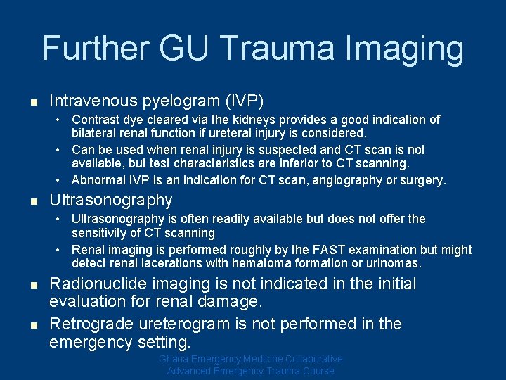 Further GU Trauma Imaging n Intravenous pyelogram (IVP) • Contrast dye cleared via the