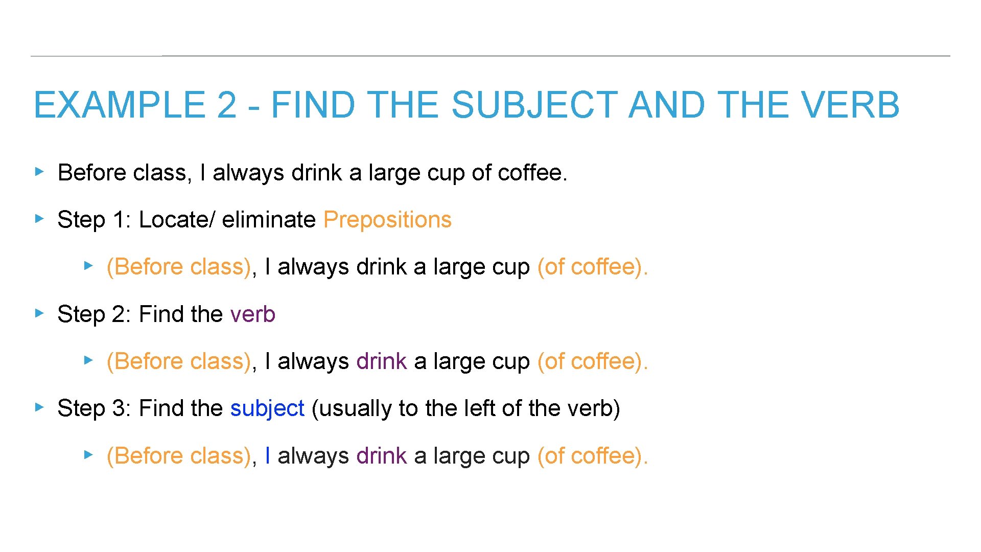 EXAMPLE 2 - FIND THE SUBJECT AND THE VERB ▸ Before class, I always