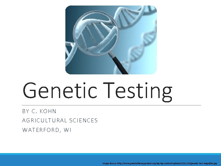 Genetic Testing BY C. KOHN AGRIC ULTU RAL SCI ENCES WATERFOR D, WI Image