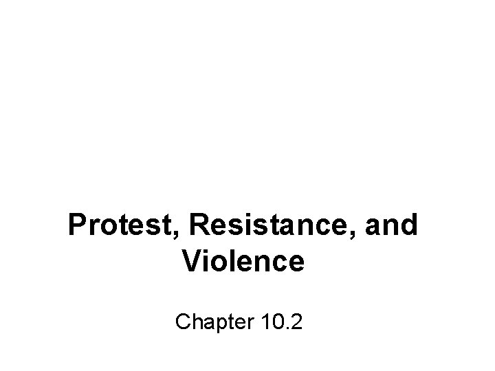 Protest, Resistance, and Violence Chapter 10. 2 Protest, Resistance, and Violence Chapter 10. 2