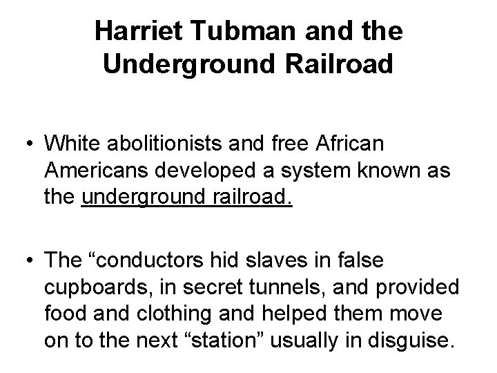 Harriet Tubman and the Underground Railroad • White abolitionists and free African Americans developed Harriet Tubman and the Underground Railroad • White abolitionists and free African Americans developed